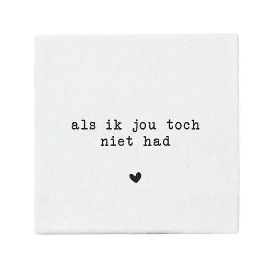 Label2X | Tegeltje Als ik jou toch niet had