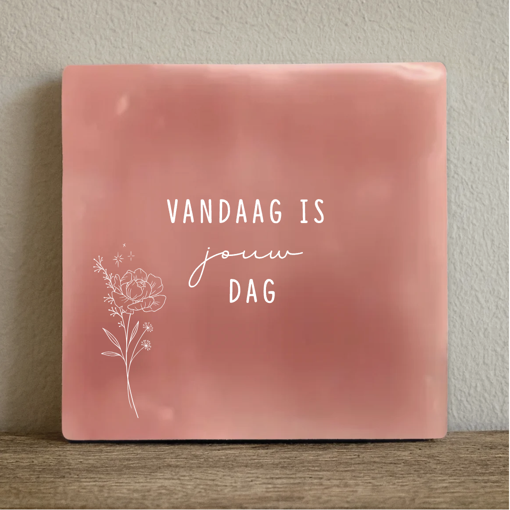 Tegeltje vandaag is jouw dag